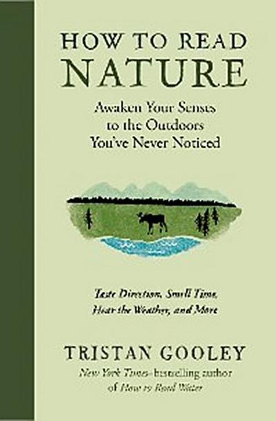 How to Read Nature: Awaken Your Senses to the Outdoors You’ve Never Noticed (Natural Navigation)