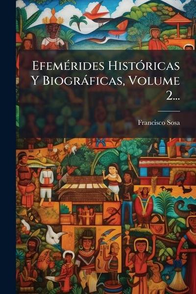 EfemÃ(c)rides HistÃ3ricas Y Biogràficas, Volume 2...