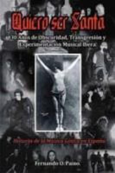 Quiero ser santa : 30 años de obscuridad, transgresión y experimentación musical íbera (historia de la música gótica en España)