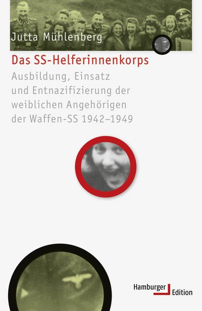 Das SS-Helferinnenkorps: Ausbildung, Einsatz und Entnazifizierung der weiblichen Angehörigen der Waffen-SS 1942-1949