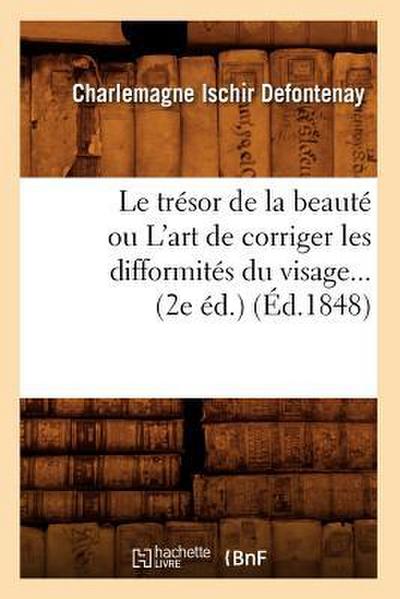Le Trésor de la Beauté Ou l’Art de Corriger Les Difformités Du Visage (2e Éd.) (Éd.1848)