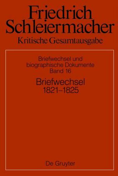 Friedrich Schleiermacher: Kritische Gesamtausgabe. Briefwechsel und biographische Dokumente Briefwechsel 1821-1824