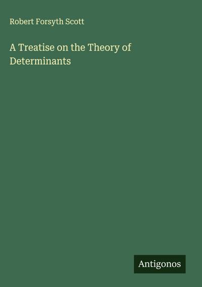 A Treatise on the Theory of Determinants