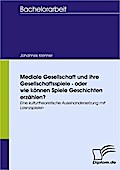 Mediale Gesellschaft und ihre Gesellschaftsspiele - oder wie können Spiele Geschichten erzählen?