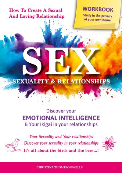 SEX, SEXUALITY & RELATIONSHIPS (A Workbook That Helps You To Learn More About Your Personality, Physiology, Biology & Psychology Within Your Relationships...)