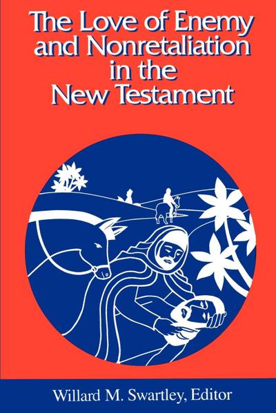 The Love of Enemy and Nonretaliation in the New Testament - Willard M. Swartley