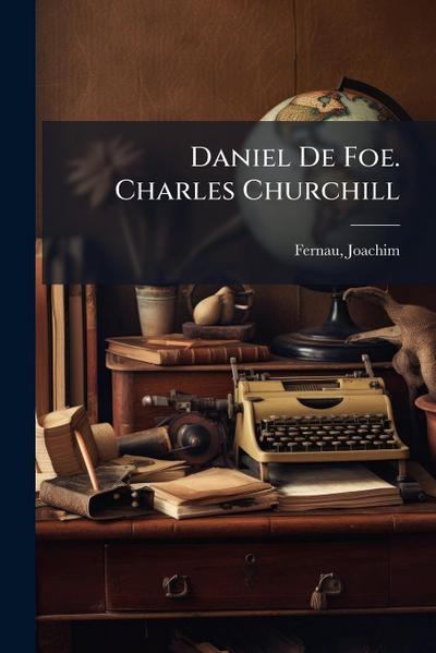 Daniel De Foe. Charles Churchill