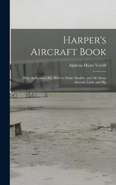Harper’s Aircraft Book: Why Aeroplanes Fly, How to Make Models, and All About Aircraft, Little and Big
