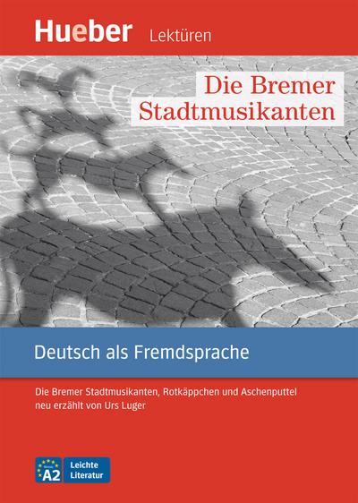 Die Bremer Stadtmusikanten: Die Bremer Stadtmusikanten, Rotkäppchen und Aschenputtel neu erzählt von Urs Luger.Deutsch als Fremdsprache / Leseheft mit Audios online (Leichte Literatur)