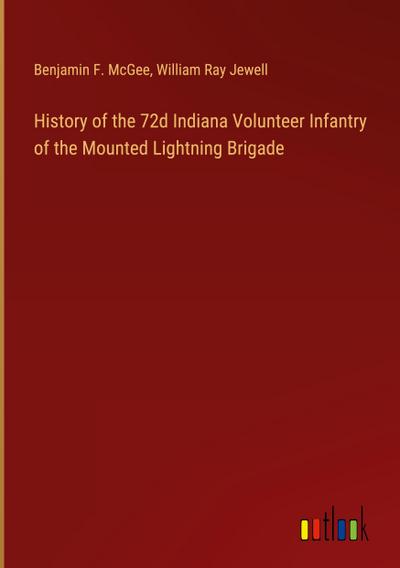 History of the 72d Indiana Volunteer Infantry of the Mounted Lightning Brigade