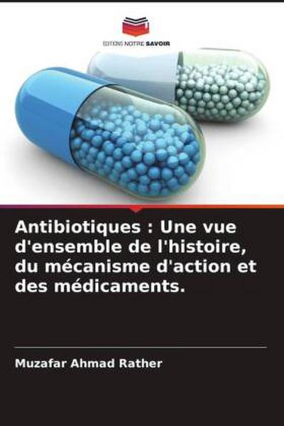 Antibiotiques : Une vue d’ensemble de l’histoire, du mécanisme d’action et des médicaments.