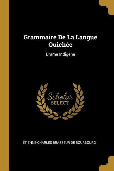 Grammaire De La Langue Quichée: Drame Indigène