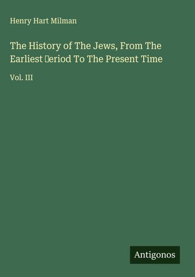 The History of The Jews, From The Earliest ¿eriod To The Present Time