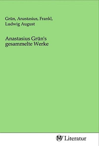 Anastasius Grün’s gesammelte Werke