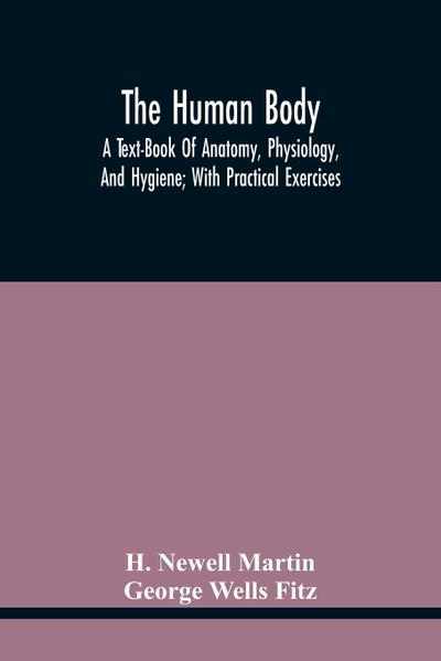 The Human Body; A Text-Book Of Anatomy, Physiology, And Hygiene; With Practical Exercises