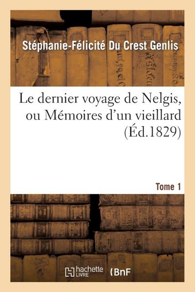 Le Dernier Voyage de Nelgis, Ou Mémoires d’Un Vieillard. Tome 1