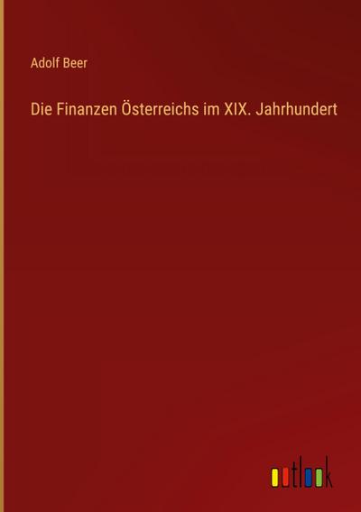 Die Finanzen Österreichs im XIX. Jahrhundert