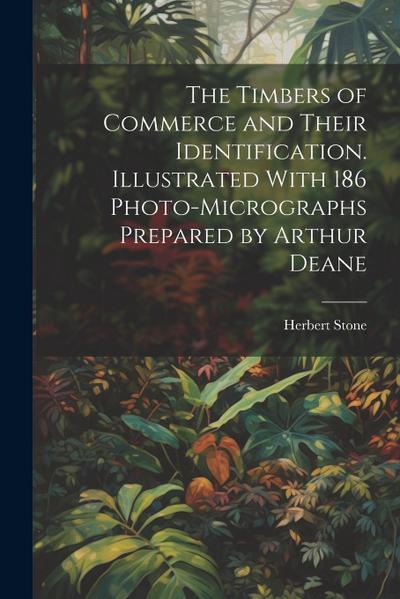 The Timbers of Commerce and Their Identification. Illustrated With 186 Photo-micrographs Prepared by Arthur Deane