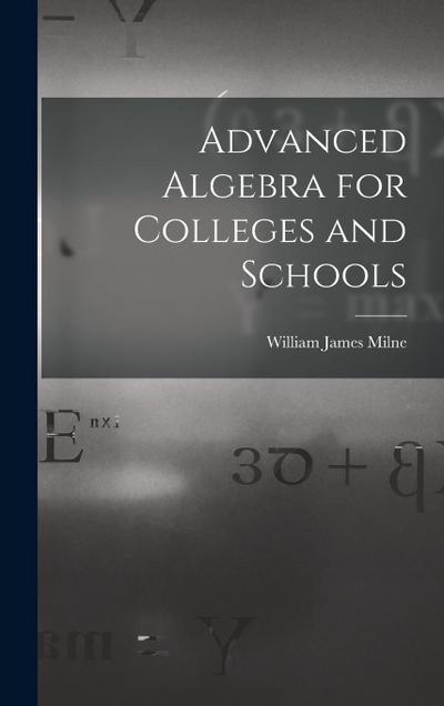 Advanced Algebra for Colleges and Schools