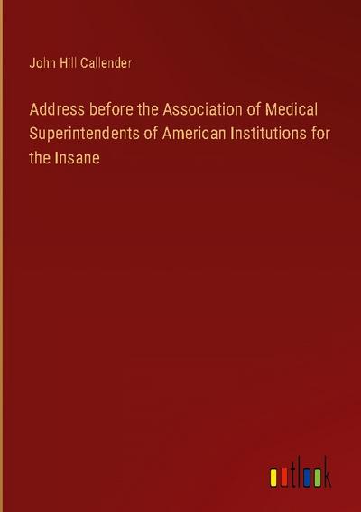 Address before the Association of Medical Superintendents of American Institutions for the Insane