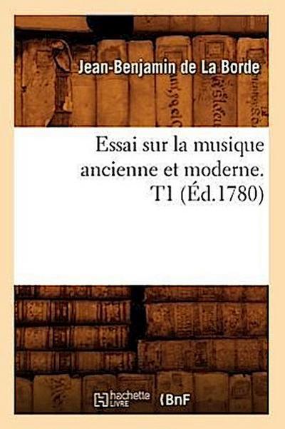 Essai Sur La Musique Ancienne Et Moderne. T1 (Éd.1780)