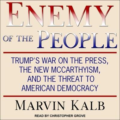 Enemy of the People Lib/E: Trump’s War on the Press, the New McCarthyism, and the Threat to American Democracy