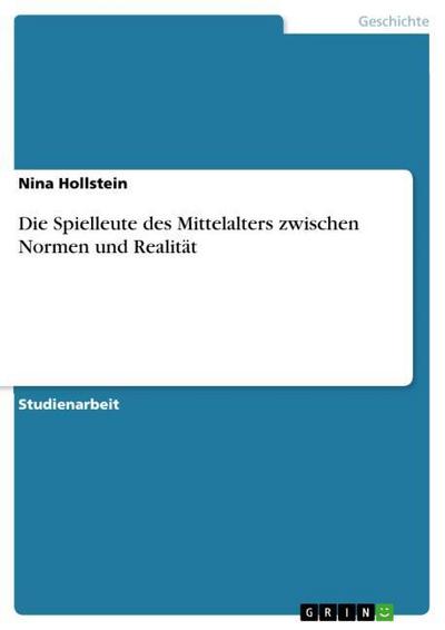 Die Spielleute des Mittelalters zwischen Normen und Realität - Nina Hollstein