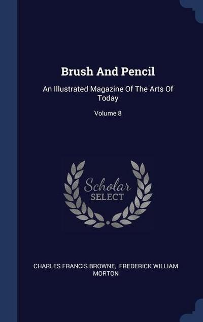 Brush And Pencil: An Illustrated Magazine Of The Arts Of Today; Volume 8
