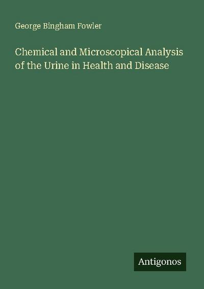 Chemical and Microscopical Analysis of the Urine in Health and Disease