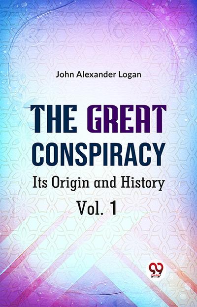 The Great Conspiracy Its Origin and History Vol. 1