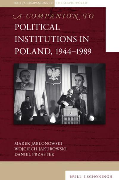 A Companion to Political Institutions in Poland, 1944-1989 