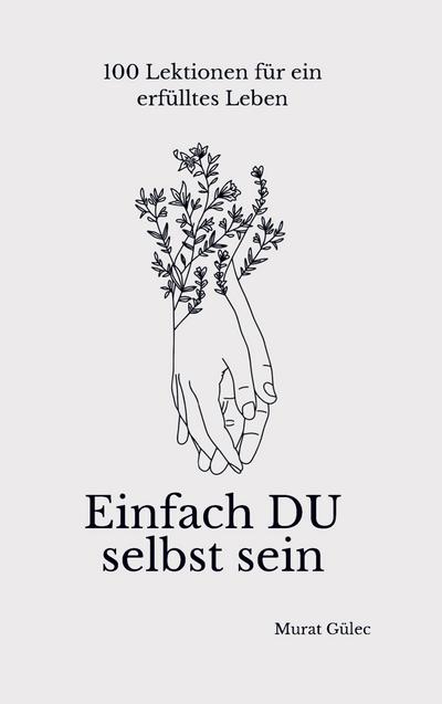 Einfach DU selbst sein - 100 Lektionen für ein erfülltes Leben