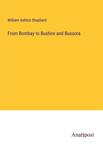 From Bombay to Bushire and Bussora