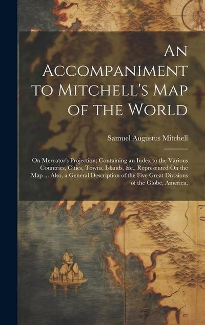 An Accompaniment to Mitchell’s Map of the World: On Mercator’s Projection; Containing an Index to the Various Countries, Cities, Towns, Islands, &c.