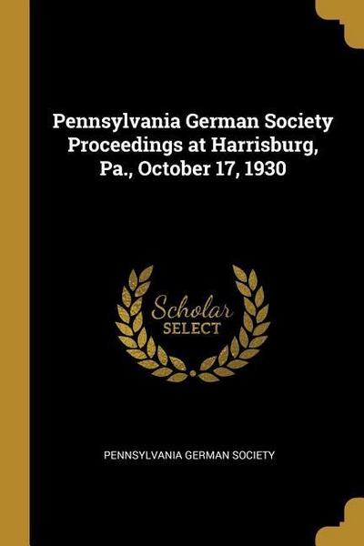 Pennsylvania German Society Proceedings at Harrisburg, Pa., October 17, 1930