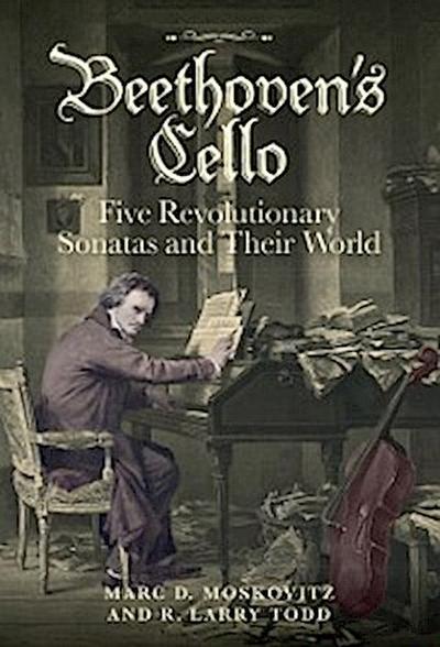 Beethoven’s Cello: Five Revolutionary Sonatas and Their World