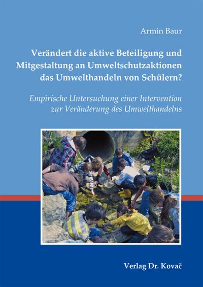 Verändert die aktive Beteiligung und Mitgestaltung an Umweltschutzaktionen das Umwelthandeln von Schülern?: Empirische Untersuchung einer Intervention ... (Bildung für nachhaltige Entwicklung)