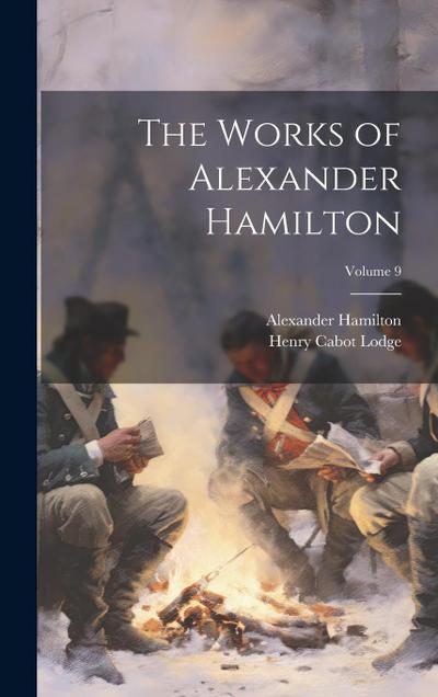 The Works of Alexander Hamilton; Volume 9