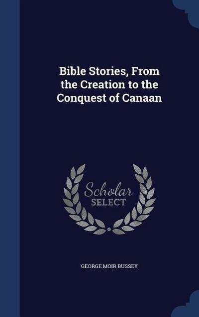 Bible Stories, From the Creation to the Conquest of Canaan