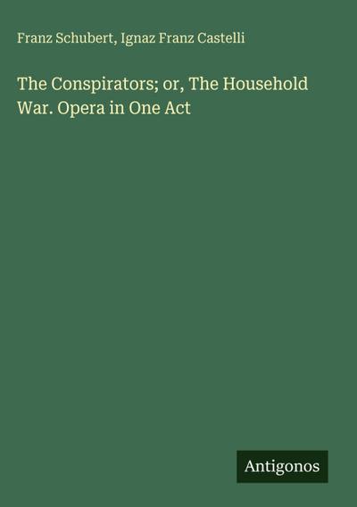 The Conspirators; or, The Household War. Opera in One Act