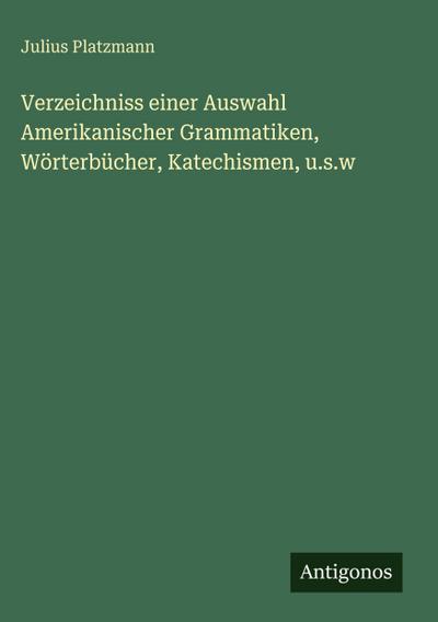 Verzeichniss einer Auswahl Amerikanischer Grammatiken, Wörterbücher, Katechismen, u.s.w