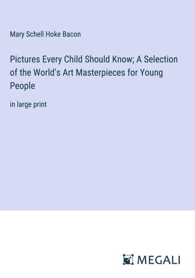 Pictures Every Child Should Know; A Selection of the World’s Art Masterpieces for Young People