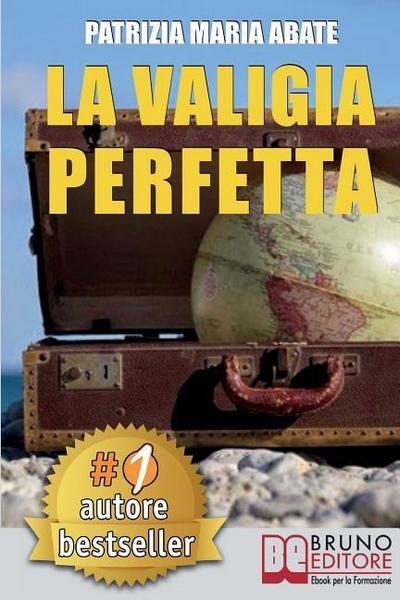 La Valigia Perfetta: Tecniche e Consigli Pratici Per Gestire I Conflitti e Vivere Una Vita Di Spensieratezza