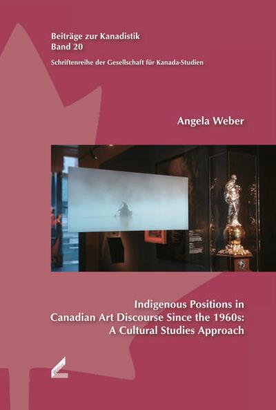 Indigenous Positions in Canadian Art Discourse Since the 1960s: A Cultural Studies Approach