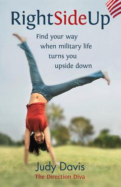 Right Side Up: Find Your Way When Military Life Turns You Upside Down