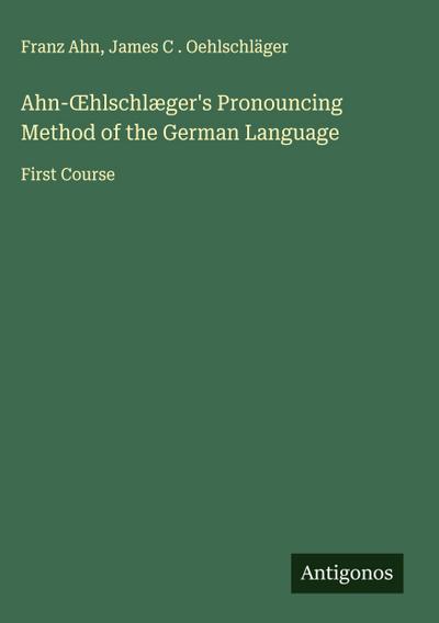 Ahn-¿hlschlæger’s Pronouncing Method of the German Language