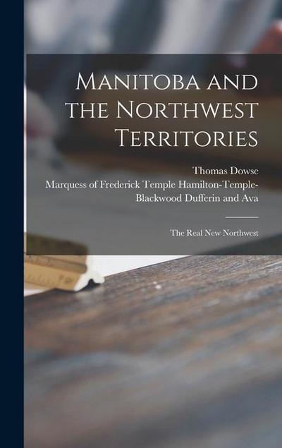 Manitoba and the Northwest Territories [microform]: the Real New Northwest