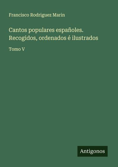 Cantos populares españoles. Recogidos, ordenados é ilustrados