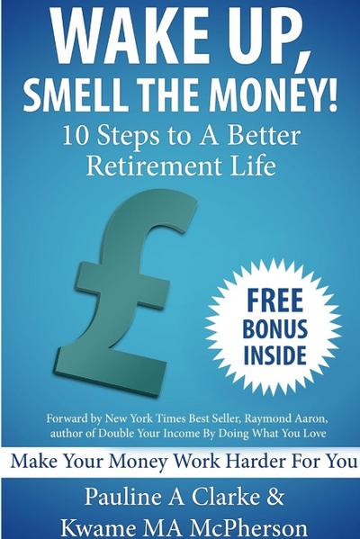 WAKE UP, SMELL THE MONEY - 10 Steps To A Better Retirement Life