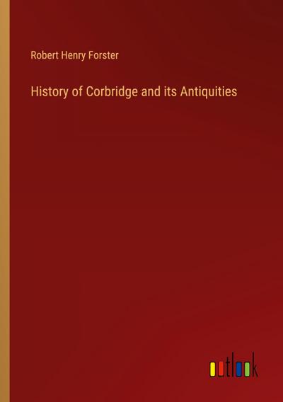 History of Corbridge and its Antiquities